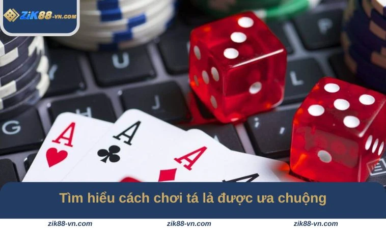 Tìm hiểu cách chơi tá lả được ưa chuộng