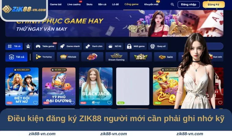 Điều kiện đăng ký ZIK88 người mới cần phải ghi nhớ thật kỹ